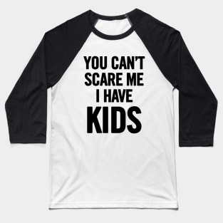 You Can't Scare Me I Have Kids Baseball T-Shirt